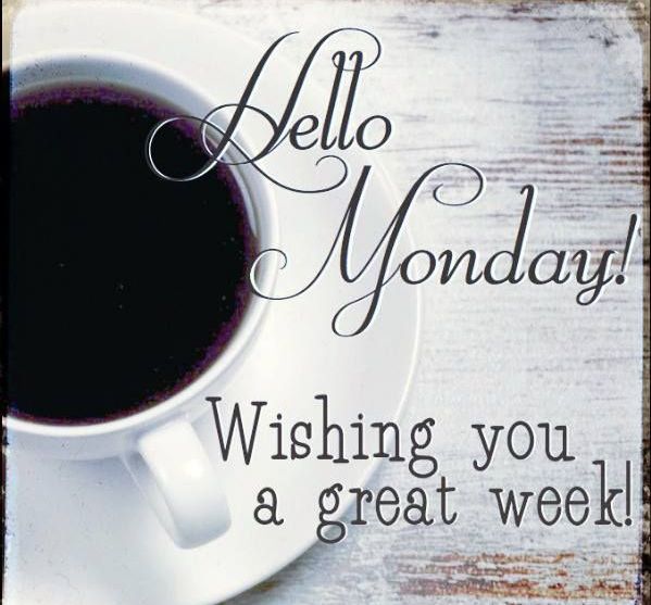 Hello monday wishing you a great week