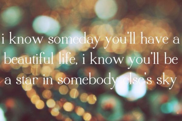 I Know Someday You Will Have A Beautiful Life