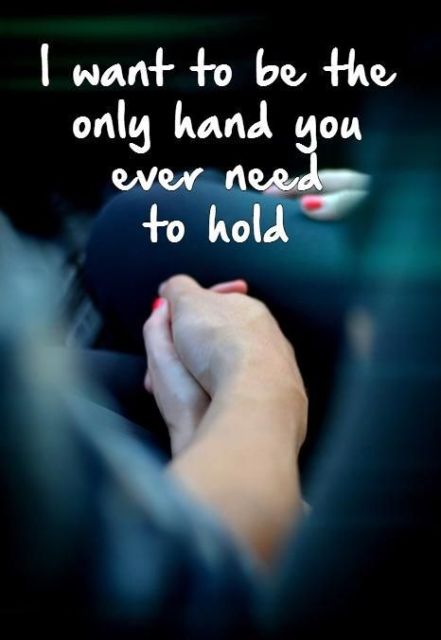 I want to be the only hand you ever need to hold