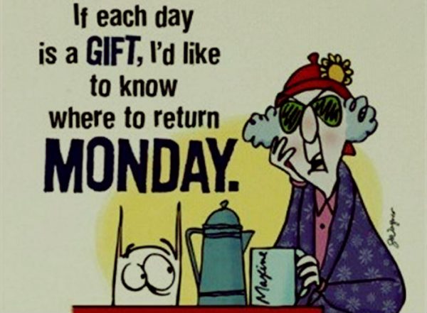 If each day is a gift Id like to know where to return monday.