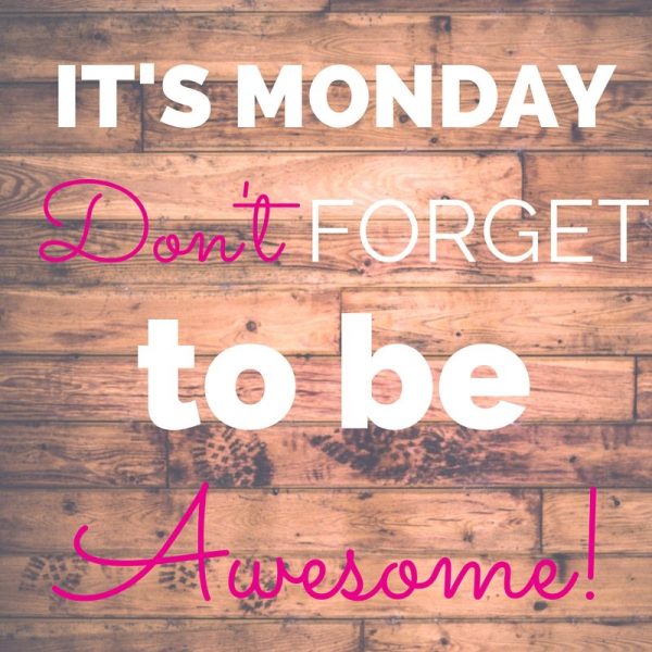 Its Monday Dont Forget To Be Awesome