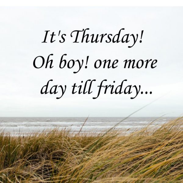 It's Thursday Oh Boy One More Day Till Friday