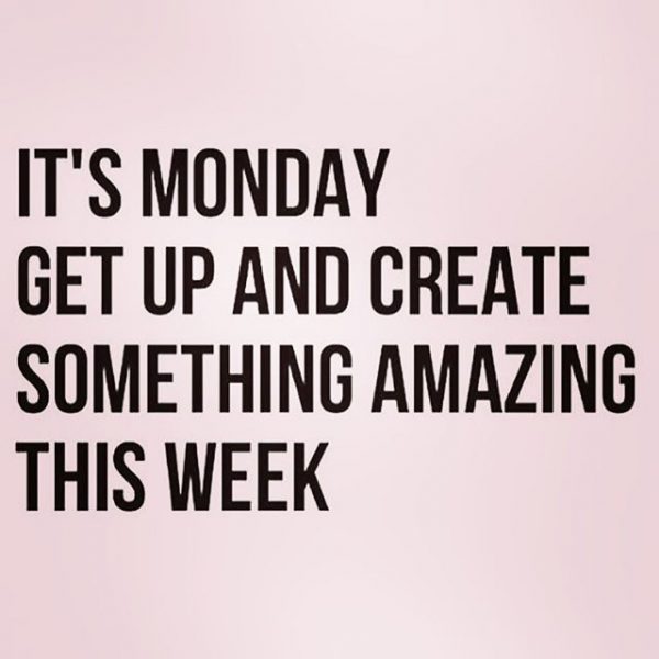 It's monday get up and create something