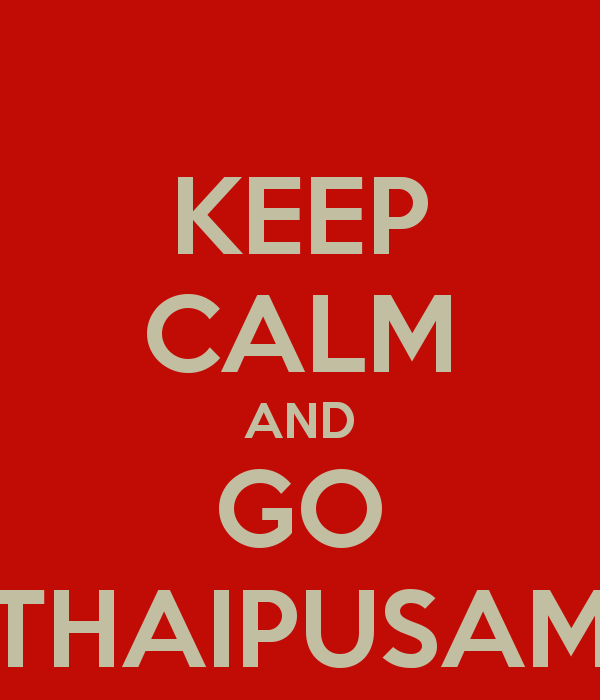 Keep Calm And Go Thaipusam