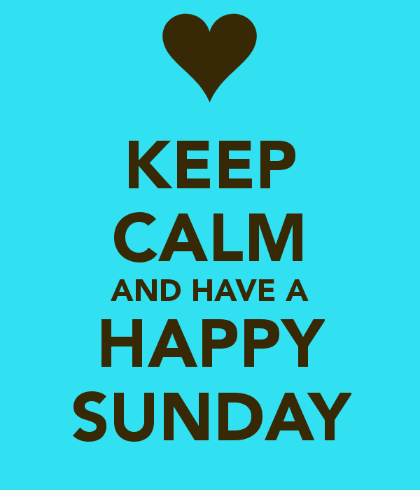 Keep Calm And Have A Happy Sunday