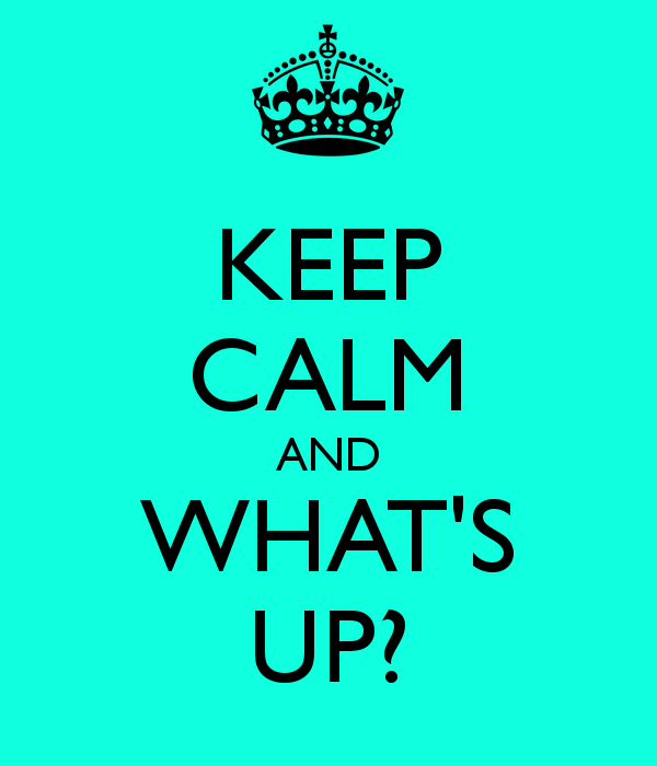 Keep Calm And Whats Up