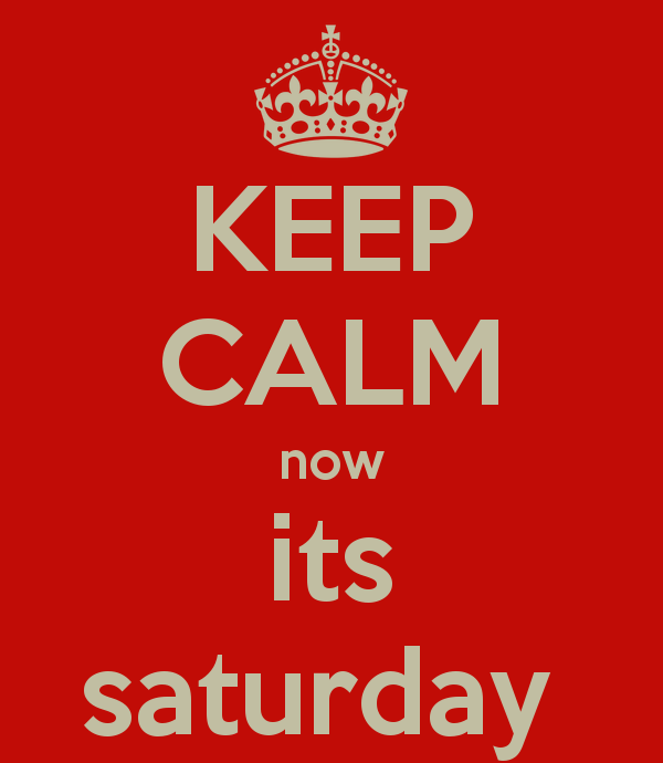 Keep Calm Now Its Saturday