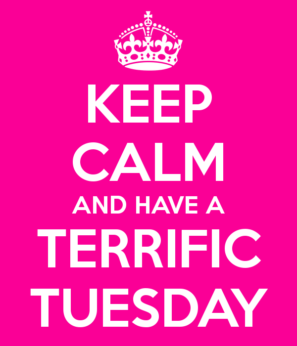 Keep calm and have a terrific tuesday