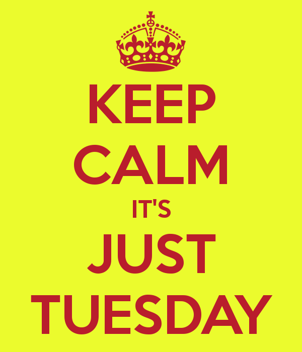 Keep Calm it’s just tuesday