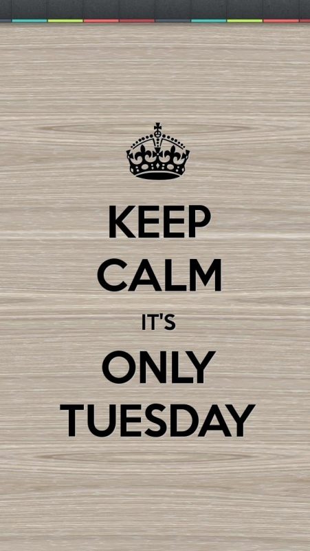 Keep calm its only tuesday
