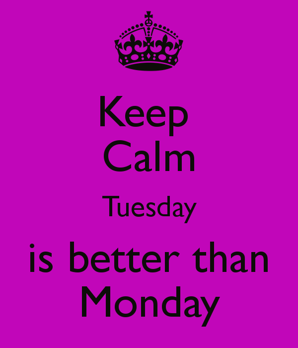 Keep calm tuesday is better than monday