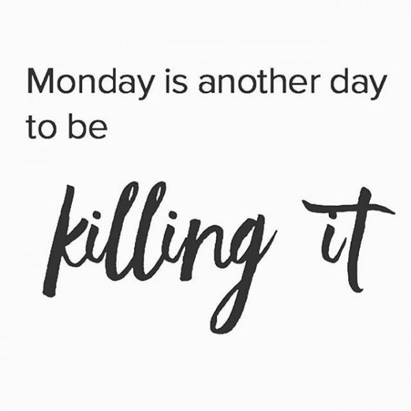 Monday is another day to be killing it