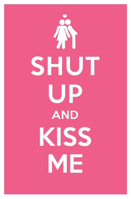 Shut Up And Kiss Me