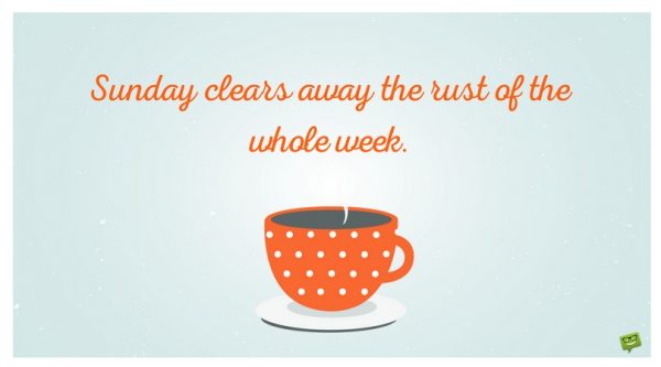 Sunday Clears Away The Rust Of the Whole Week