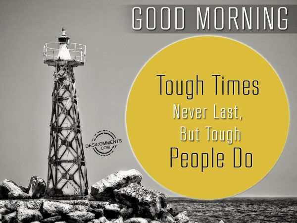 Tough Times Never Last, But Tough People Do.