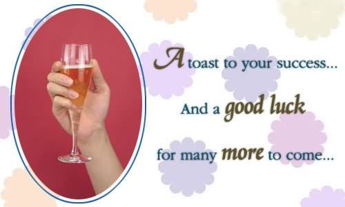 A Toast To Your Sccess And A Good Luck For Many More To Come