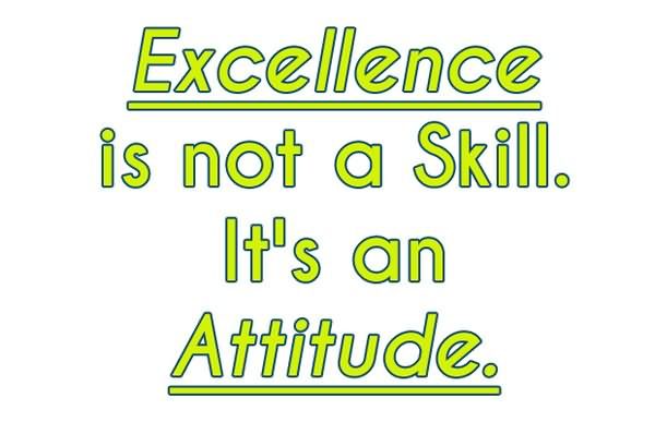 Excellence Is Not A Skill It’s An Attitude