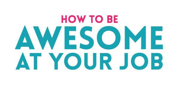 How To Be Awesome At Your Job