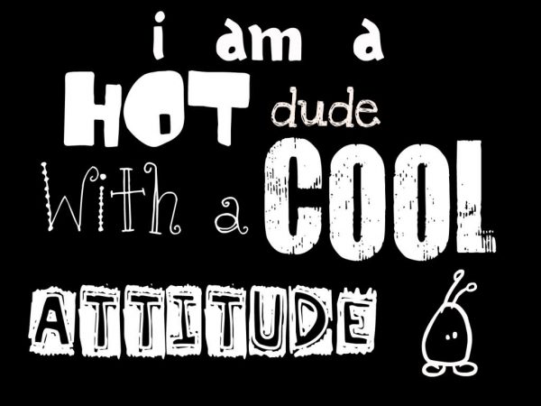 I Am A Hot Dude With A Cool Attitude