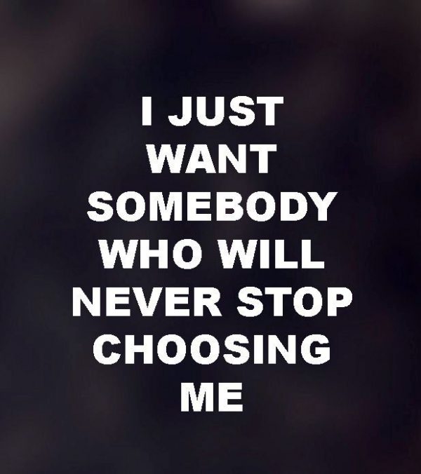 I Just Want Somebody Who Will Never Stop Choosing Me