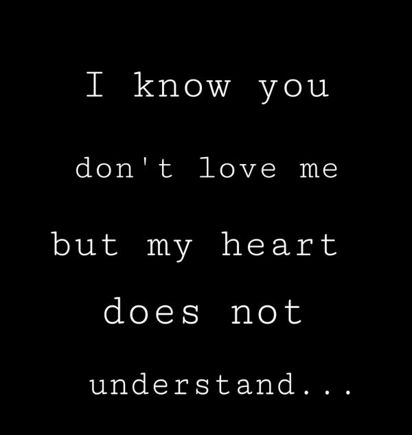 I Know You Dont Love Me But My Heart Does Not Understand