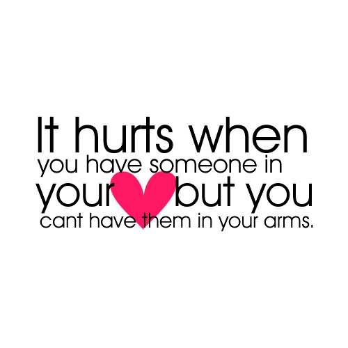 It Hurts When You Have Someone In Your But You Cant Have Them In Your Arms