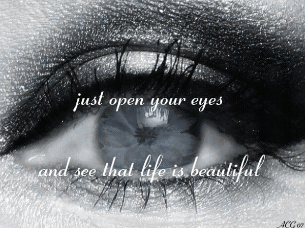 Just Open Your Eyes And See That Life Is Beautiful