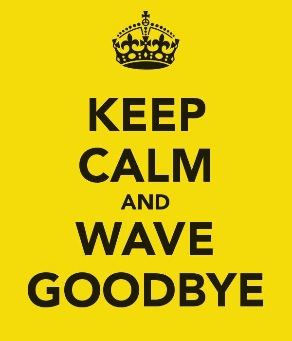 Keep Calm And Wave Good Bye