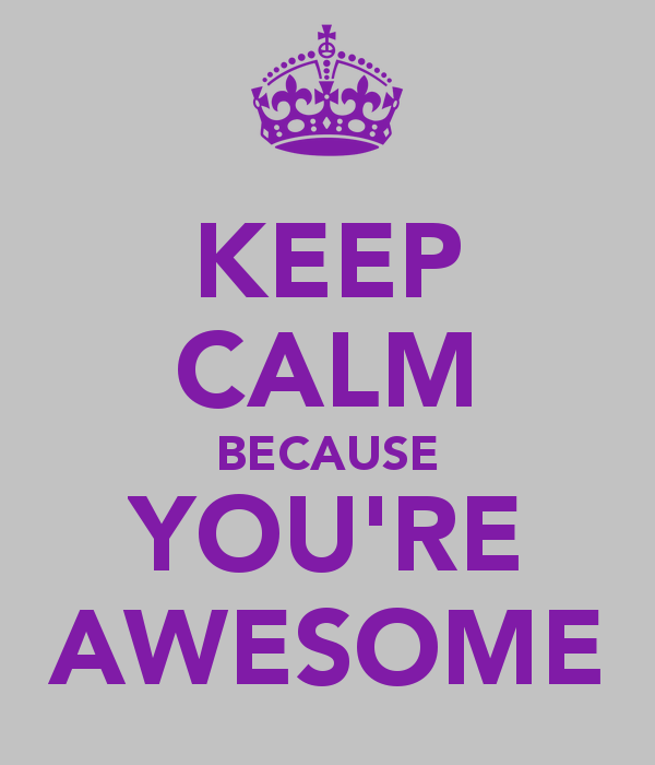 Keep Calm Because Youre Awesome