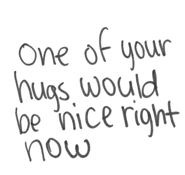 One Of Your Hugs Would Be Nice Right Now