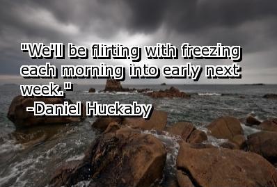 We Shall Be Flirting With Freezing Each Morning