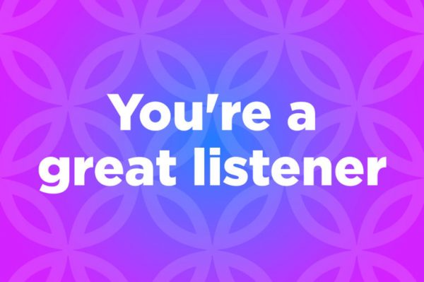 You’re A Great Listener