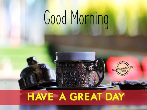 Good Morning – Have A Good And Great Day