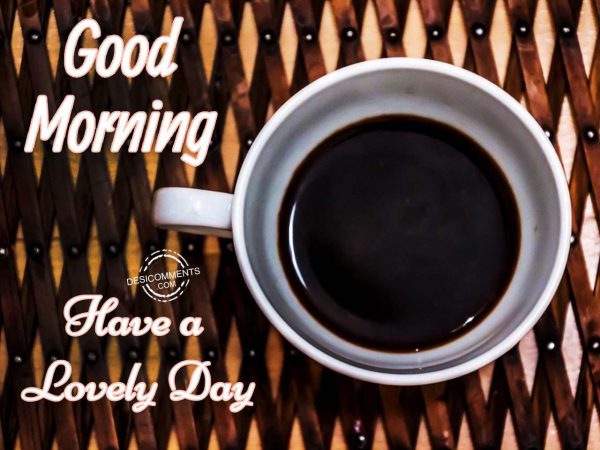 Good Morning – Have A Lovely Day