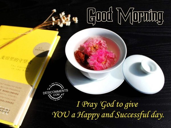 Good Morning – I Pray God To Give You A Happy Day