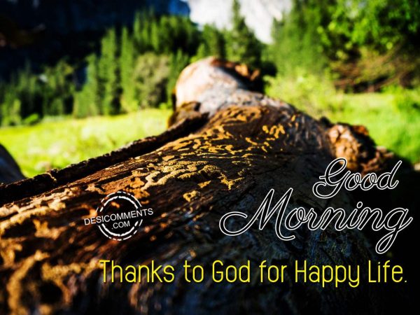 Thanks To God For Happy Life – Good Morning