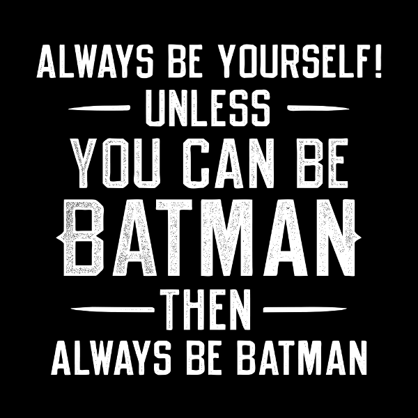 Always Be Yourself Unless You Can Be Batman