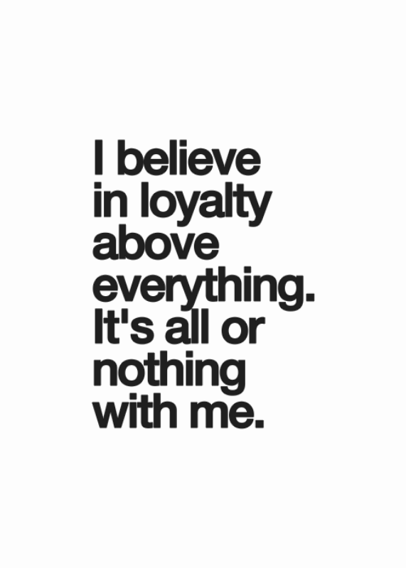 I Believe In Loyalty Above Everything