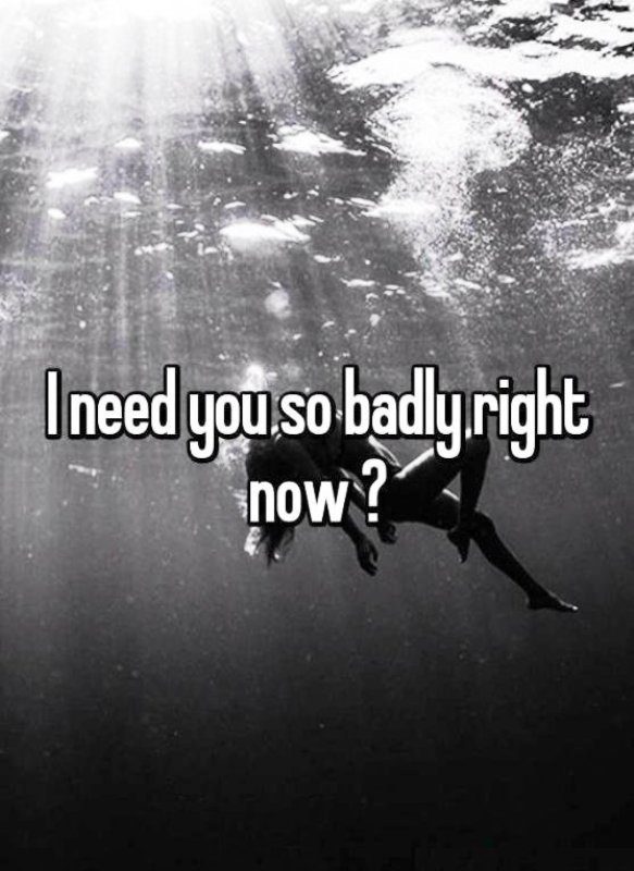 I Need You So Badly Right Now