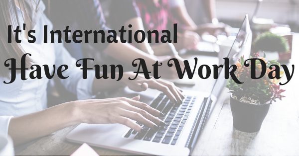 Its International Have Fun At Work Day