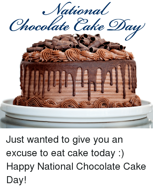 Just Wanted To Give You An Excuse To Eat Cake Today