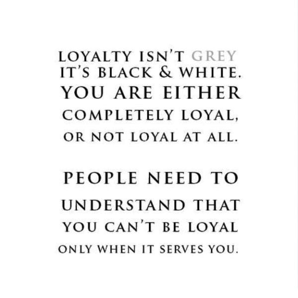 Loyalty Isn’t Grey Its Black And White