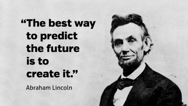 The Best Way To Predict The Future Is To Create It