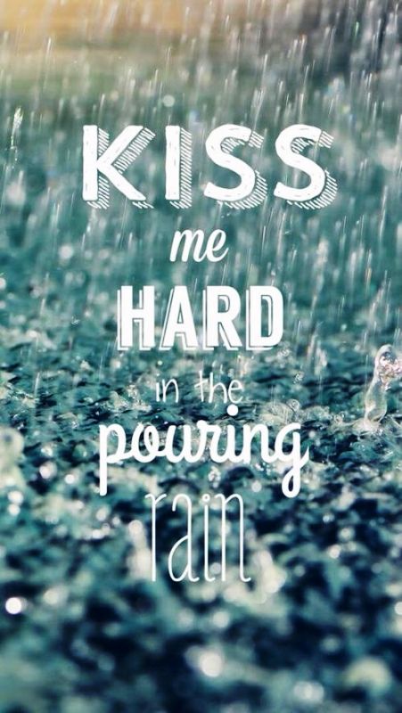 Kiss Me Hard In The Pouring Rain