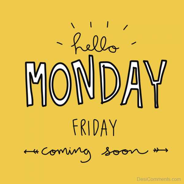 Hello Monday, Friday Coming Soon