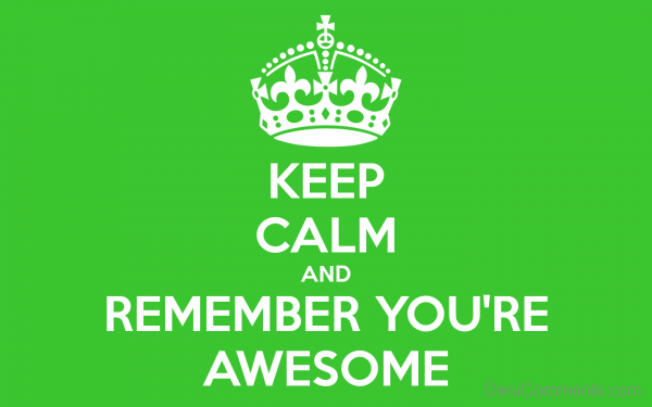 Keep Calm And Remember You’re Awesome