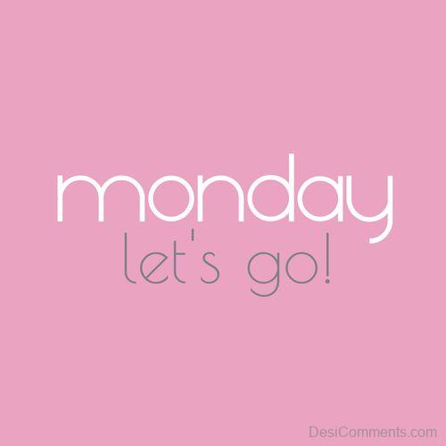 Monday, Let’s Go