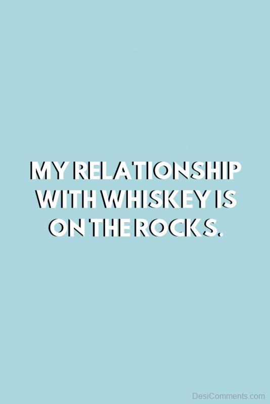 My Relationship With Whiskey Is On The Rocks
