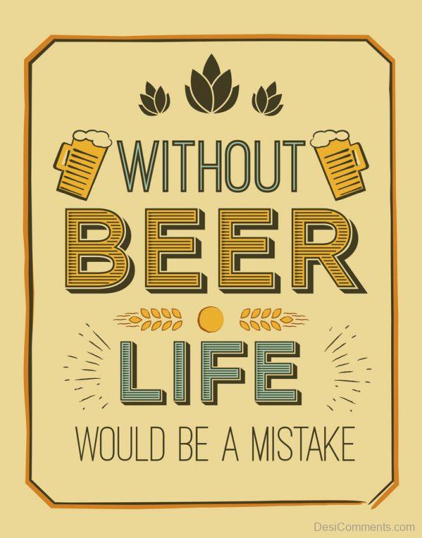 Without Beer Life Would Be A Mistake