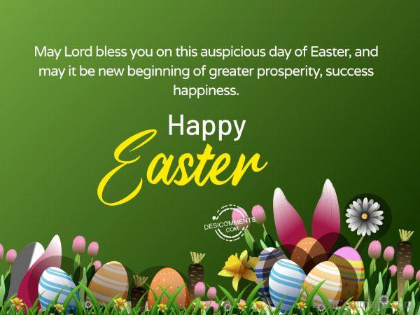 May Lord bless you on this auspicious day of Easter, and may it be new beginning of greater prosperity, success happiness.